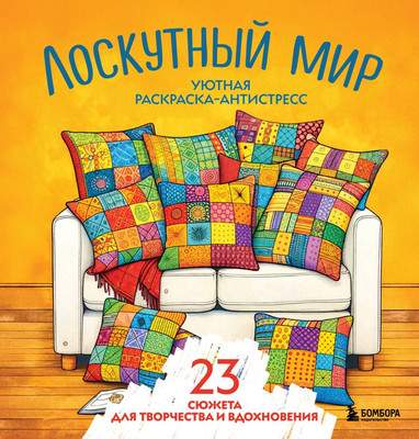 Раскраска-антистресс Бомбора Лоскутный мир. 23 сюжета для творчества и вдохновения