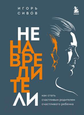 Нехудожественная книга Эксмо Ненавредители. Как стать счастливым родителем