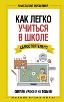 Нехудожественная книга АСТ Как легко учиться в школе самостоят. Онлайн-уроки и не только