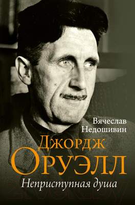Нехудожественная книга АСТ Джордж Оруэлл. Неприступная душа