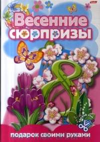 Весенние сюрпризы Подарок своими руками Выпуск 4 (8 марта) (мягк) (Русанэк)