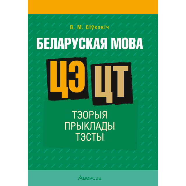 Беларуская мова. ЦЭ. ЦТ. Тэорыя. Прыклады. Тэсты, Сіўковіч В. М.