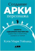 Нехудожественная книга Альпина Создание арки персонажа. Секреты сценарного мастерства