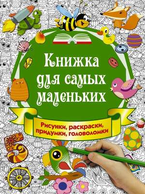 Развивающая книга АСТ Книжка для самых маленьких.Рисунки,раскраски,придумки,головолом.