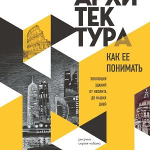 Книга издательства Эксмо. Архитектура. Как ее понимать. Эволюция зданий от неолита до наших дней (Элькина Мария Борисовна) цена