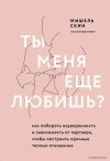 Книга издательства Эксмо. Ты меня еще любишь? Как побороть неуверенность и зависимость от партнера