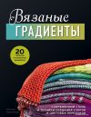 Книга издательства Эксмо. Вязаные градиенты. Современный стиль и техники создания узоров и цветовых переходов (Богерт Керри) цена