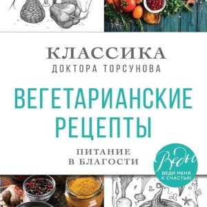 Книга издательства Эксмо. Вегетарианские рецепты. Питание в благости. Классика доктора Торсунов (Торсунов Олег Геннадьевич) цена
