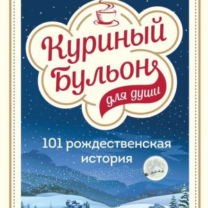 Книга издательства Эксмо. Куриный бульон для души: 101 рождественская история (Кэнфилд Джек/Хансен Марк Виктор/Ньюмарк Эми) цена