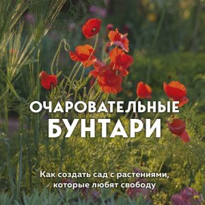 Книга издательства Эксмо. Очаровательные бунтари. Как создать сад с растениями