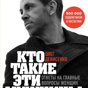 Книга издательства Эксмо. Кто такие эти мужчины? Ответы на главные вопросы женщин (Олег Денисенко) цена