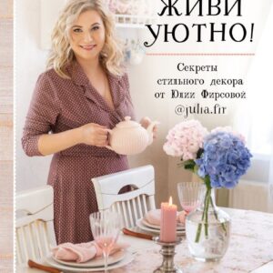Книга издательства Эксмо. Живи уютно! Секреты стильного декора от Юлии Фирсовой (Фирсова Юлия Николаевна) цена