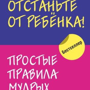 Книга издательства Эксмо. Отстаньте от ребенка! Простые правила мудрых родителей (Марина Мелия) цена