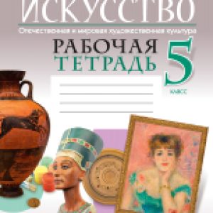 Рабочая тетрадь Искусство. 5 класс 21век