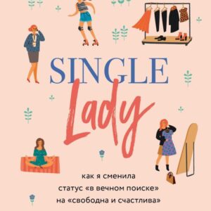 Книга издательства Эксмо. Single lady. Как я сменила статус "в вечном поиске" на "свободна и счастлива" (Мэнди Хейл) цена