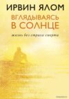 Книга издательства Эксмо. Вглядываясь в солнце. Жизнь без страха смерти 978-5-04-102121-4 (Ялом Ирвин) цена