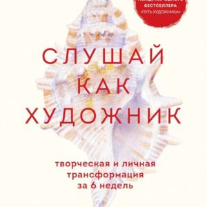 Книга издательства Эксмо. Слушай как художник. Творческая и личная трансформация за 6 недель (Кэмерон Джулия) цена