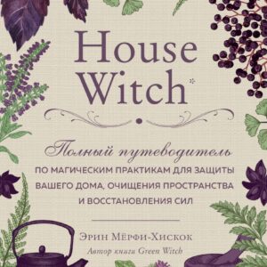 Книга издательства Эксмо. House Witch. Полный путеводитель по магическим практикам для защиты вашего дома