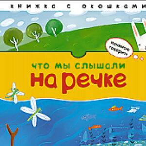 Развивающая книга Что мы слышали на речке. Книжка с окошками 21век
