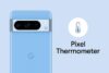 Европейским пользователям Pixel теперь доступна возможность измерения температуры тела с помощью приложения Pixel Thermometer