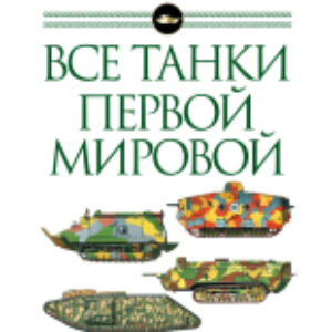 Энциклопедия Все танки Первой Мировой войны 21век