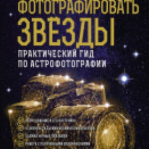 Книга Как фотографировать звезды Практический гид по астрофотографии 21век