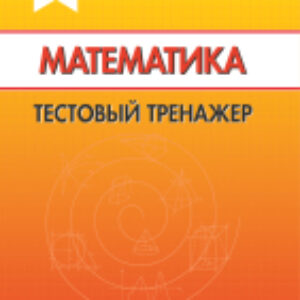 Тесты Математика. Тестовый тренажер 21век