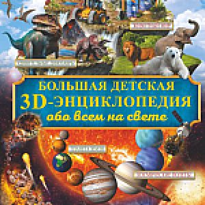 Энциклопедия Большая детская 3D-энциклопедия обо всем на свете 21век