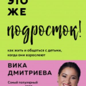 Книга Это же подросток! Как жить и общаться с детьми 21век