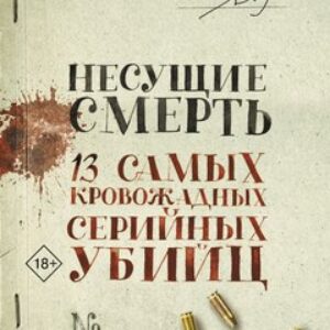 Книга Несущие смерть. 13 самых кровожадных серийных убийц 21век