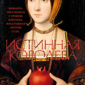 Книга Истинная королева. Роман о Екатерине Арагонской