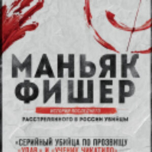 Книга Маньяк Фишер. История последнего расстрелянного в России убийцы 21век