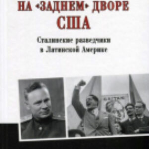 Книга На заднем дворе США Сталинские разведчики в Лат Америке 21век