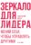 Зеркало для лидера. Меняй себя, чтобы управлять другими