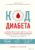 Книга издательства Эксмо. Код диабета. Научные данные о том, как диабет 2 типа стал самой «внезапной» болезнью столетия и простая программа восстановления